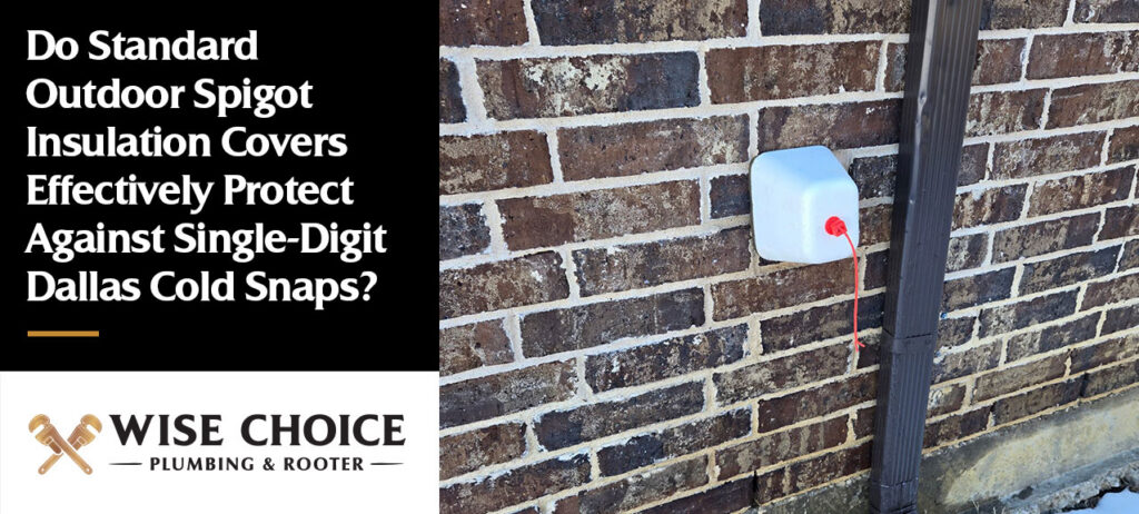 Do Standard Outdoor Spigot Insulation Covers Work During Extended Single-Digit Dallas Cold Snaps